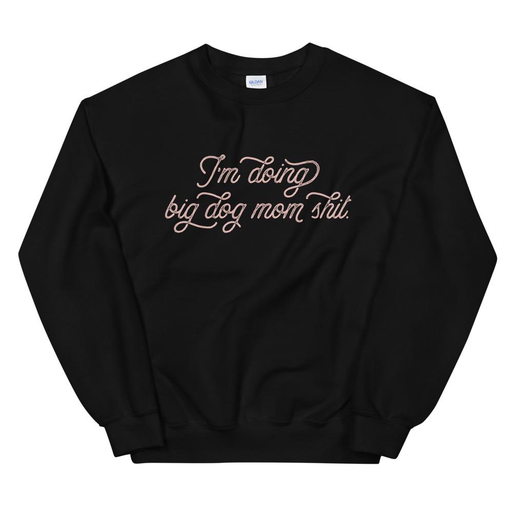 I'm Doing Big Dog Mom Shit Sweatshirt - Lucy + Norman