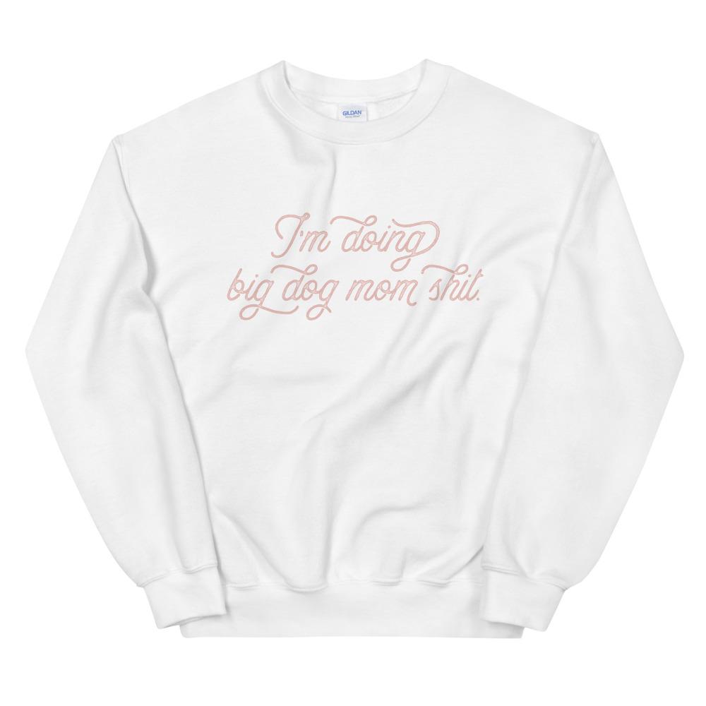 I&#39;m Doing Big Dog Mom Shit Sweatshirt - Lucy + Norman