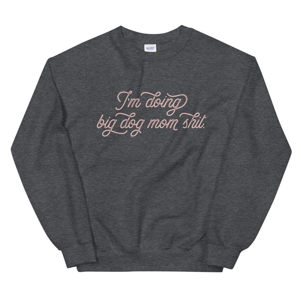 I'm Doing Big Dog Mom Shit Sweatshirt - Lucy + Norman