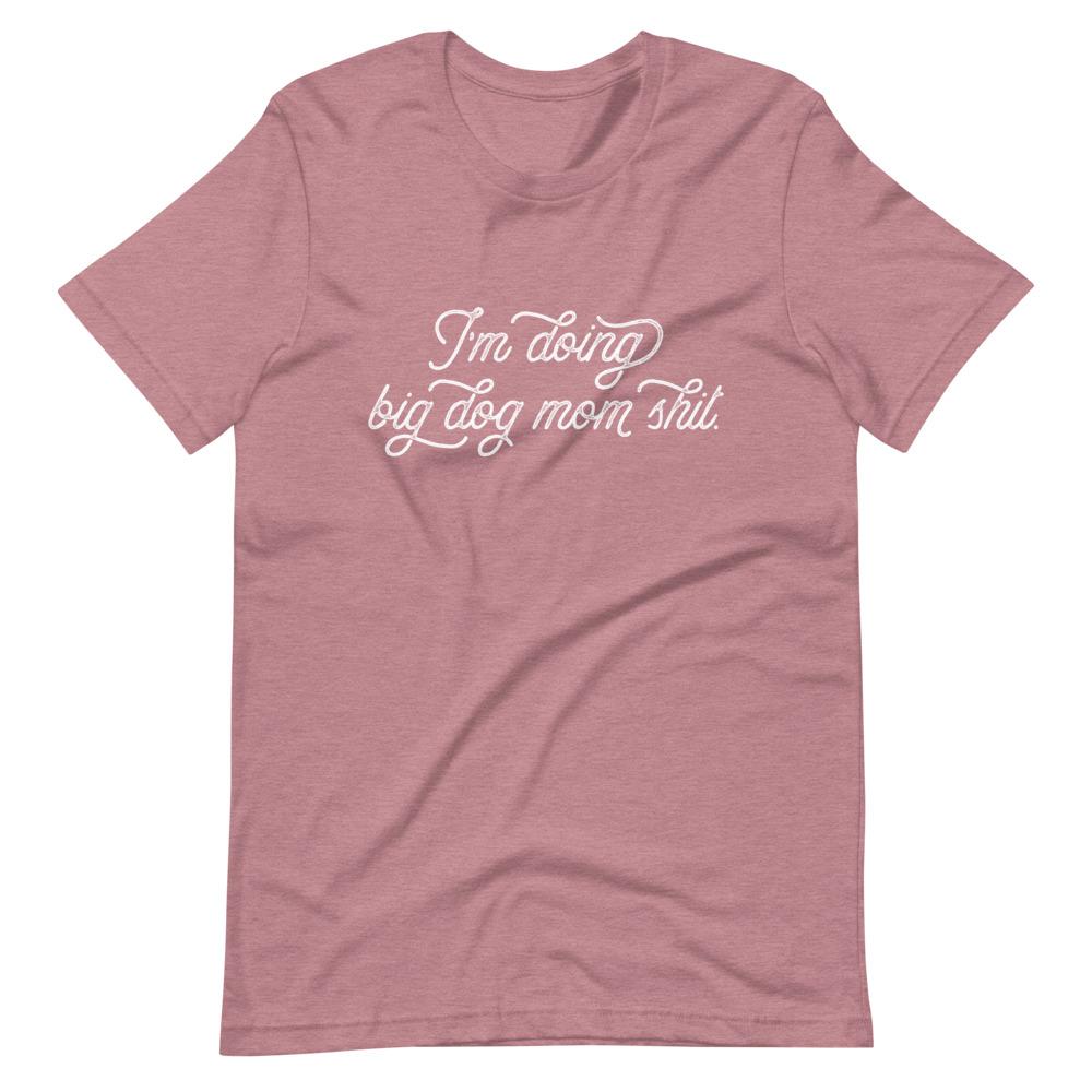 I'm Doing Big Dog Mom Shit T-Shirt - Lucy + Norman