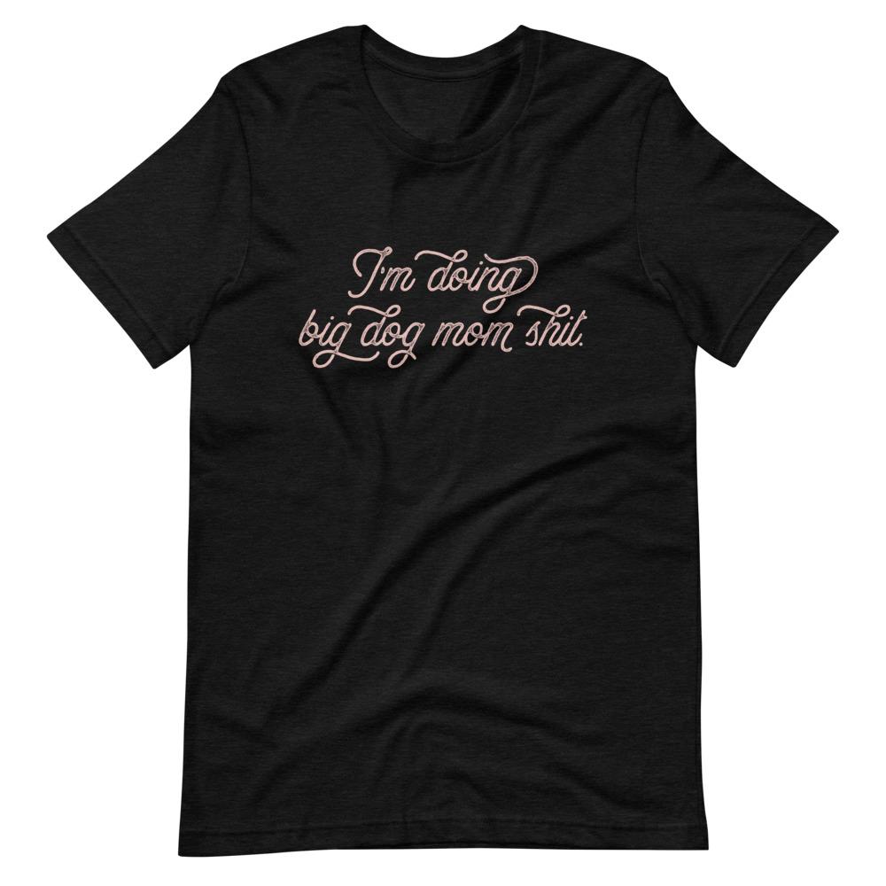 I'm Doing Big Dog Mom Shit T-Shirt - Lucy + Norman